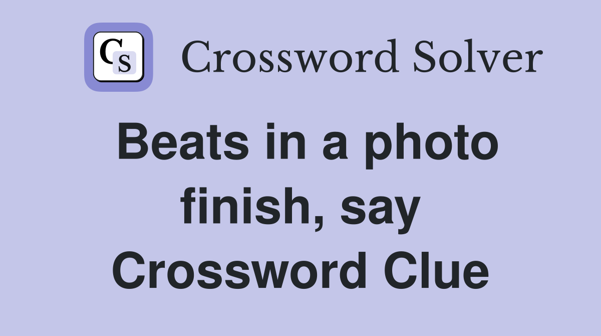 Beats in a photo finish, say Crossword Clue