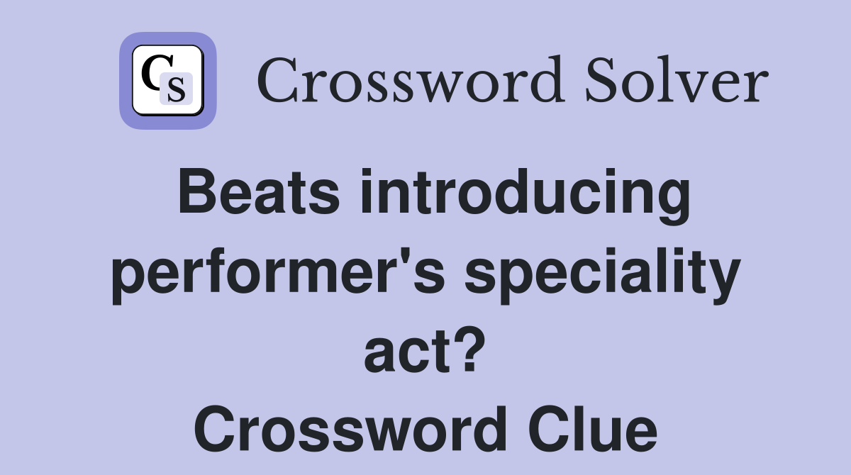 Beats introducing performer's speciality act? Crossword Clue