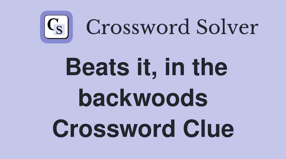 Beats it, in the backwoods Crossword Clue