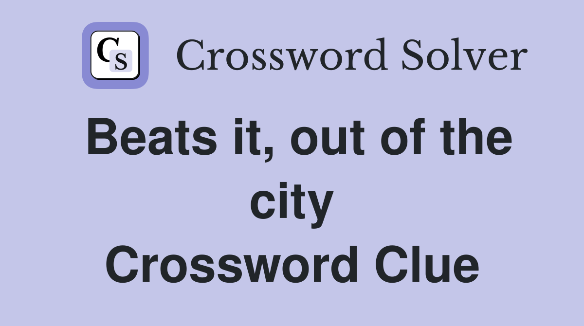 Beats it, out of the city Crossword Clue