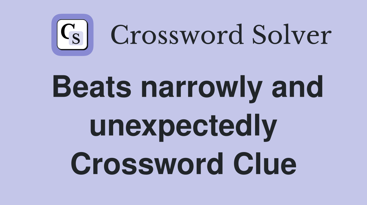 Beats narrowly and unexpectedly Crossword Clue