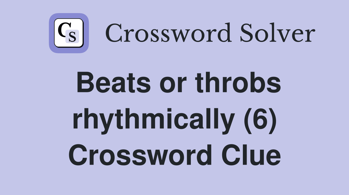 Beats or throbs rhythmically (6) Crossword Clue