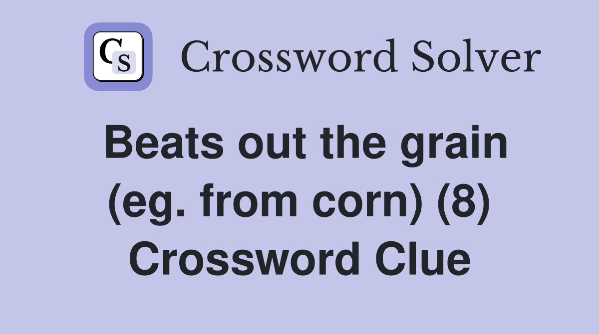 Beats out the grain (eg. from corn) (8) Crossword Clue