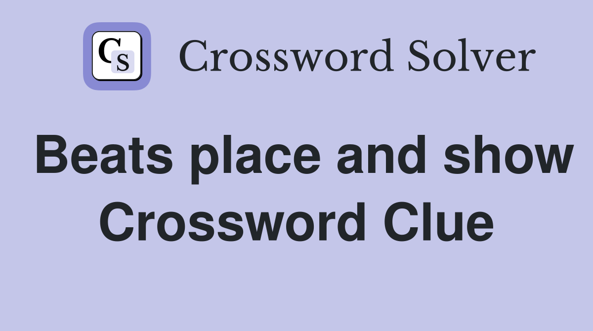 Beats place and show Crossword Clue