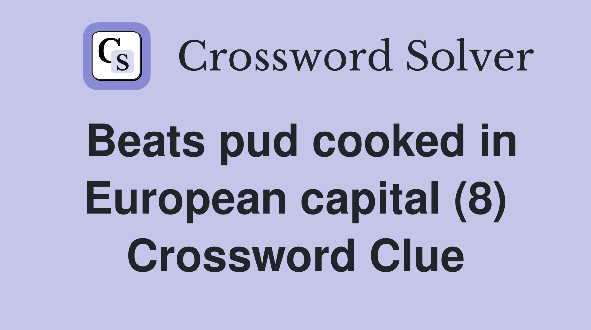 Beats pud cooked in European capital (8) Crossword Clue