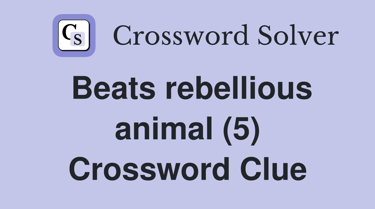Beats rebellious animal (5) Crossword Clue