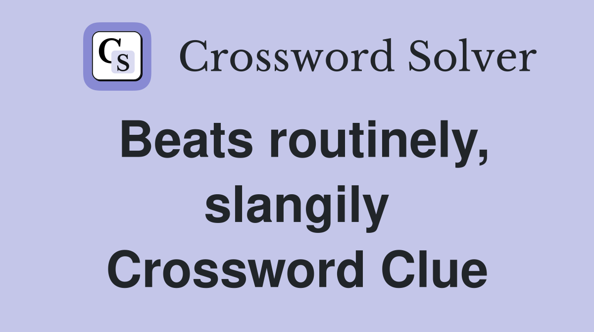 Beats routinely, slangily Crossword Clue