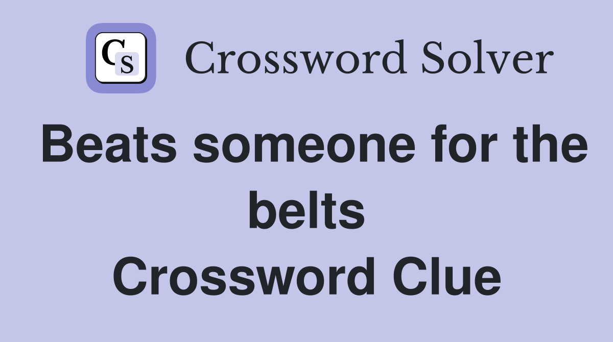 Beats someone for the belts Crossword Clue
