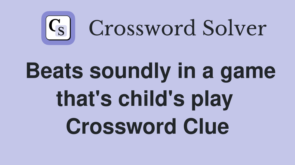 Beats soundly in a game that's child's play  Crossword Clue