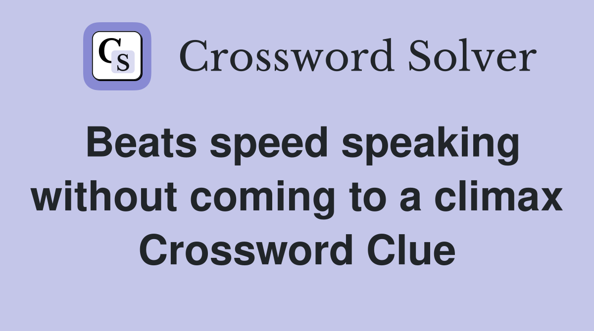Beats speed speaking without coming to a climax Crossword Clue