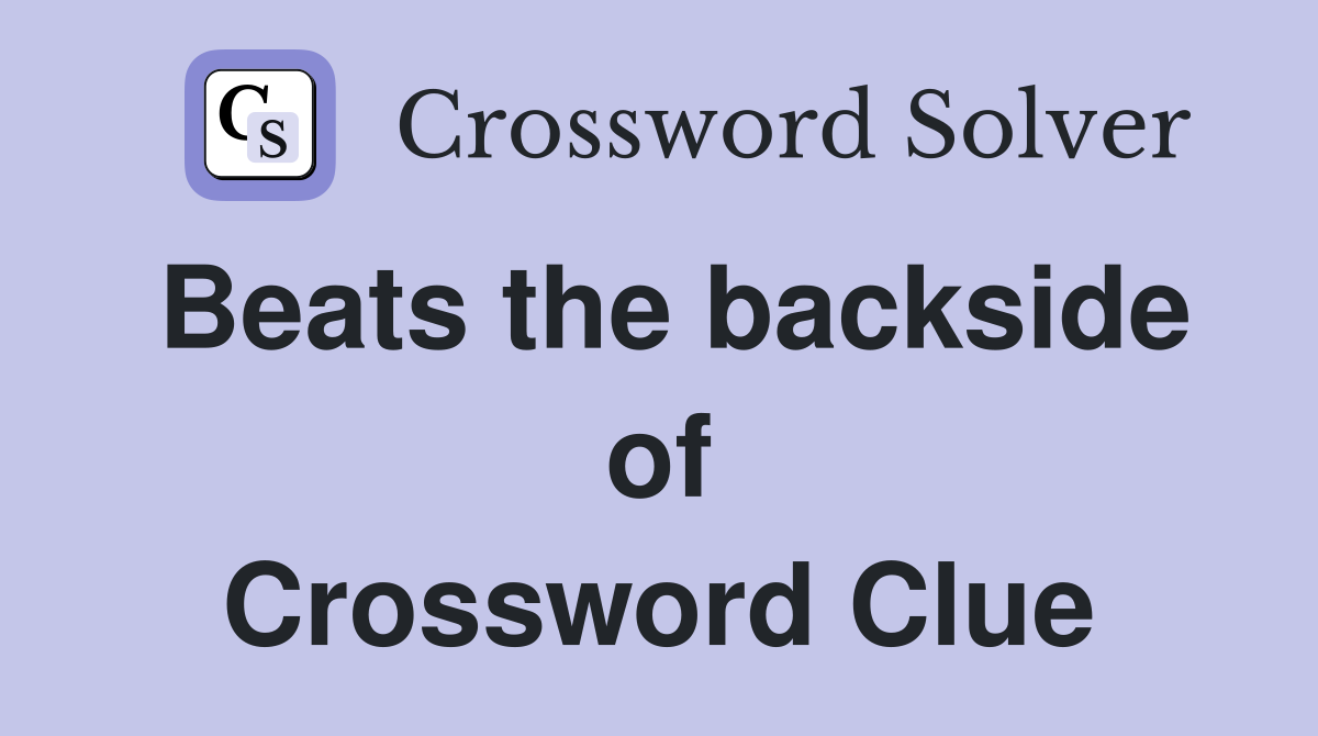 Beats the backside of Crossword Clue