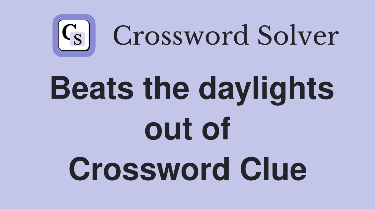 Beats the daylights out of Crossword Clue