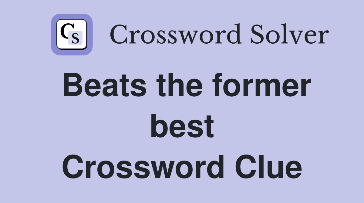 Beats the former best Crossword Clue