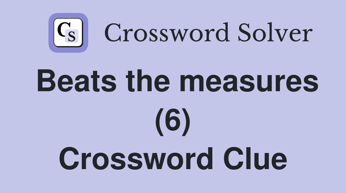 Beats the measures (6) Crossword Clue