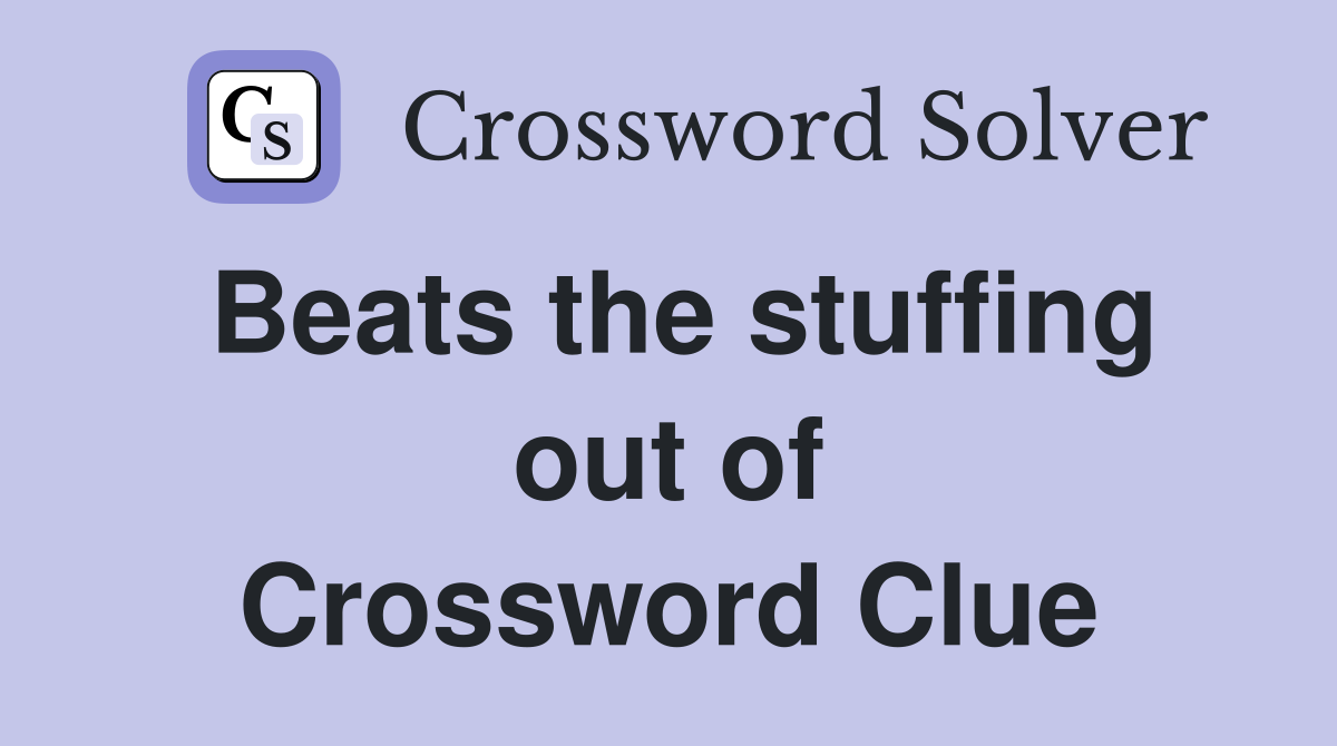Beats the stuffing out of Crossword Clue