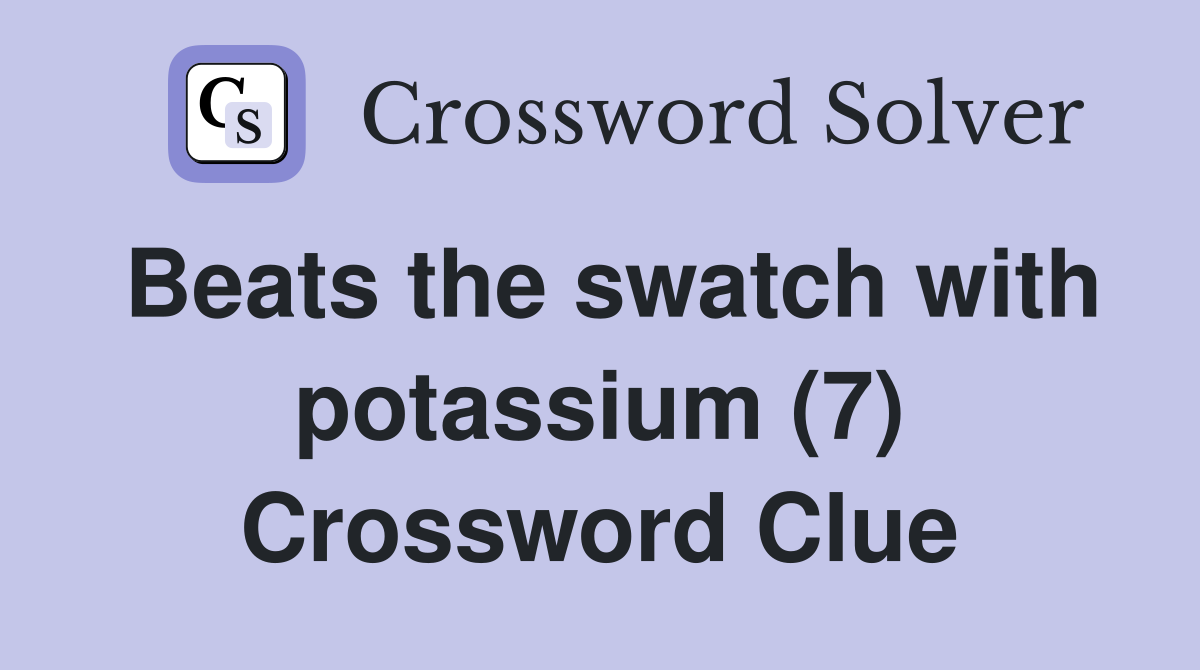 Beats the swatch with potassium (7) Crossword Clue