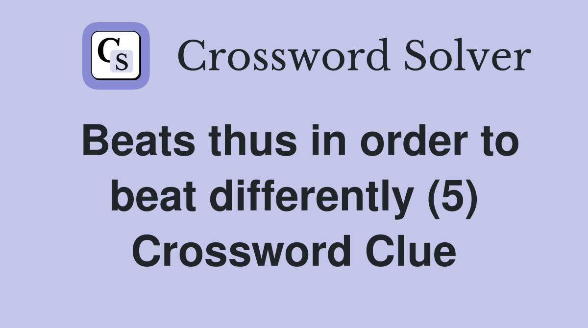 Beats thus in order to beat differently (5) Crossword Clue