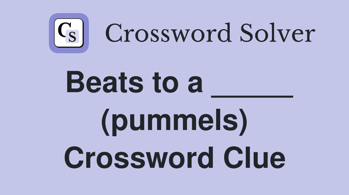 Beats to a _____ (pummels) Crossword Clue