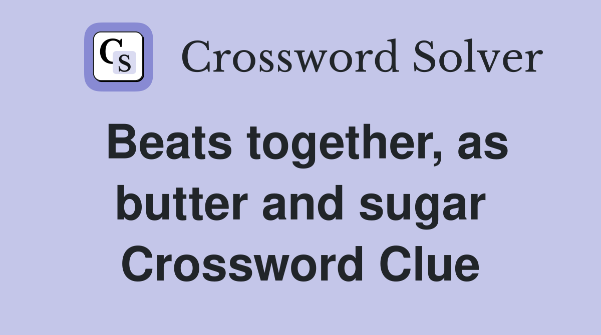 Beats together, as butter and sugar Crossword Clue