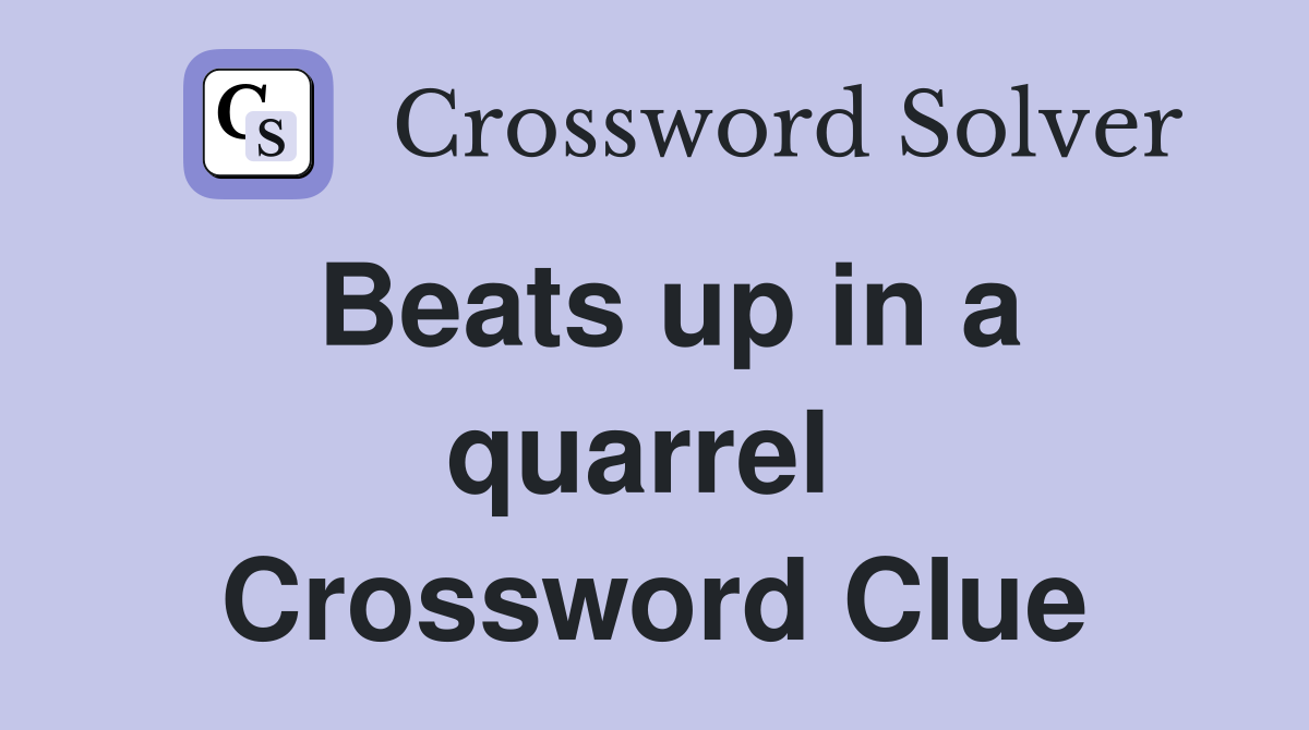 Beats up in a quarrel  Crossword Clue