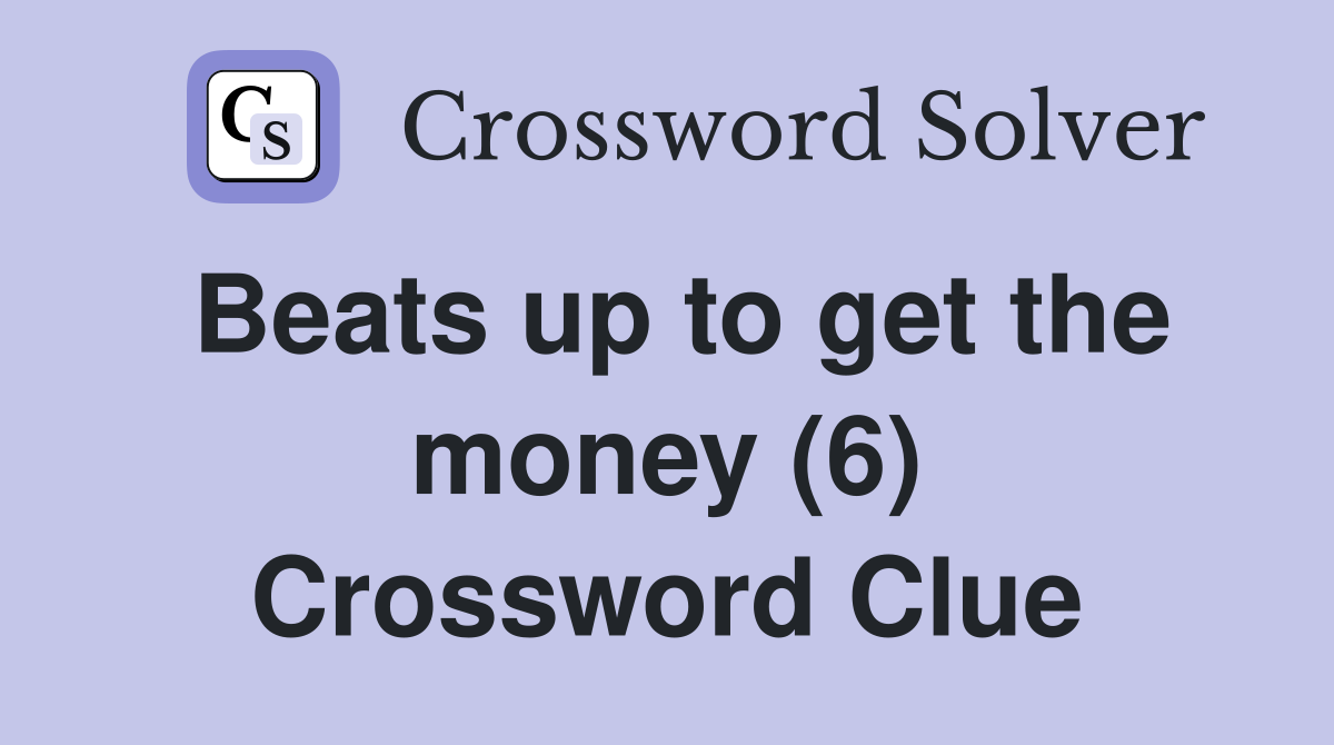 Beats up to get the money (6) Crossword Clue