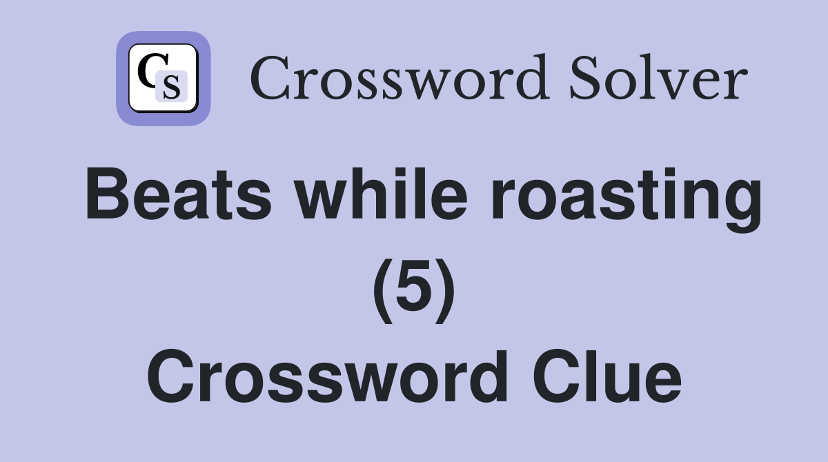Beats while roasting (5) Crossword Clue