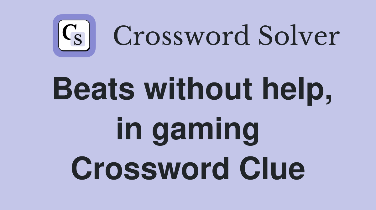 Beats without help, in gaming Crossword Clue