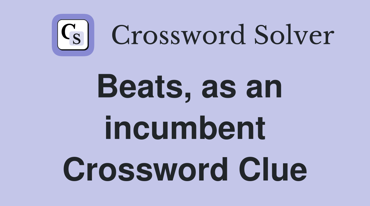 Beats, as an incumbent Crossword Clue