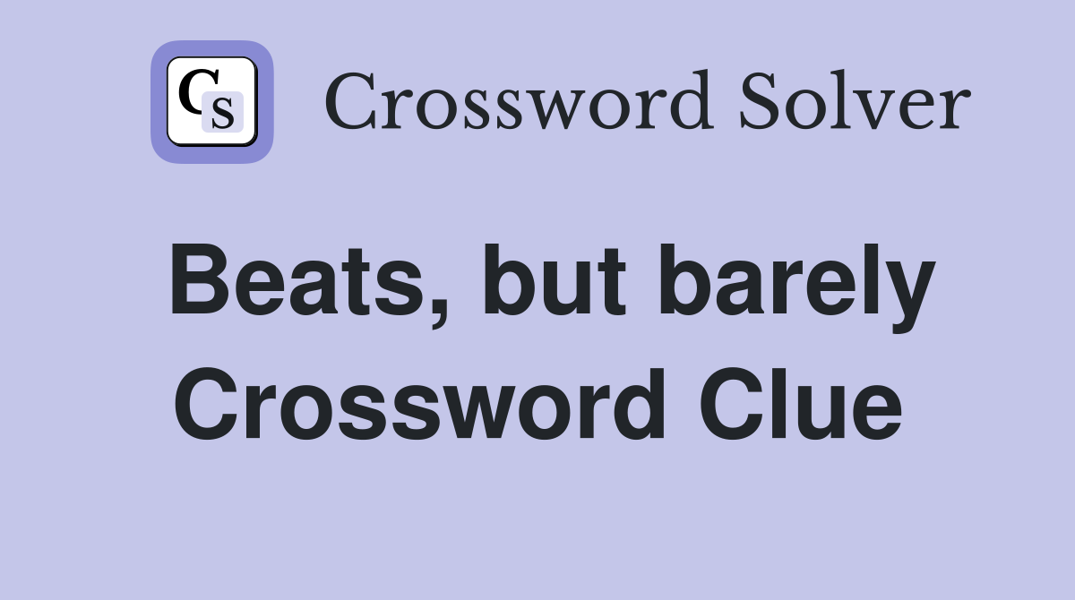 Beats, but barely Crossword Clue
