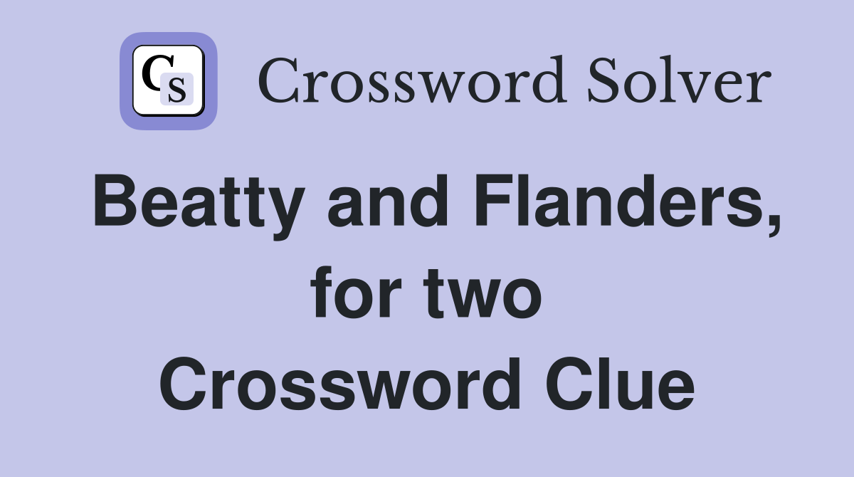 Beatty and Flanders, for two Crossword Clue