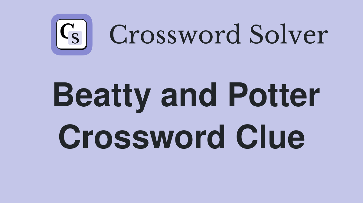 Beatty and Potter Crossword Clue