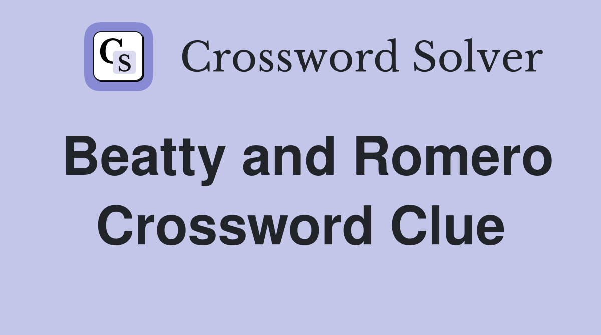 Beatty and Romero Crossword Clue