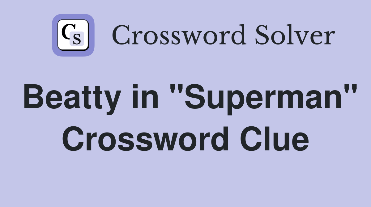 Beatty in "Superman" Crossword Clue