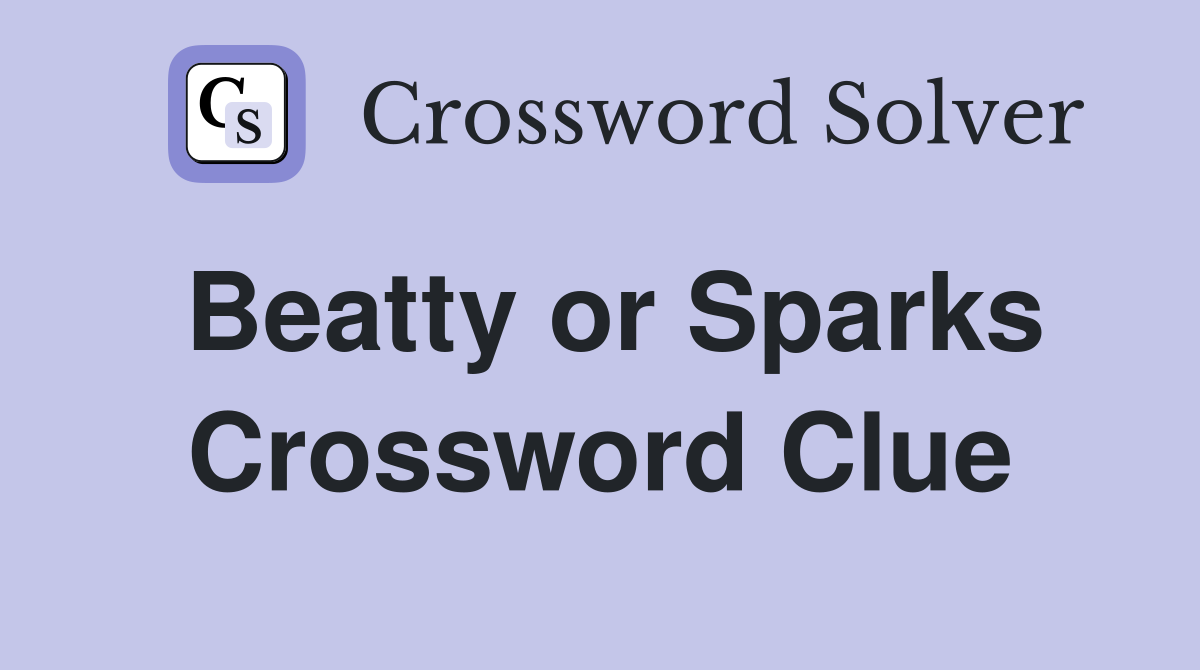 Beatty or Sparks Crossword Clue