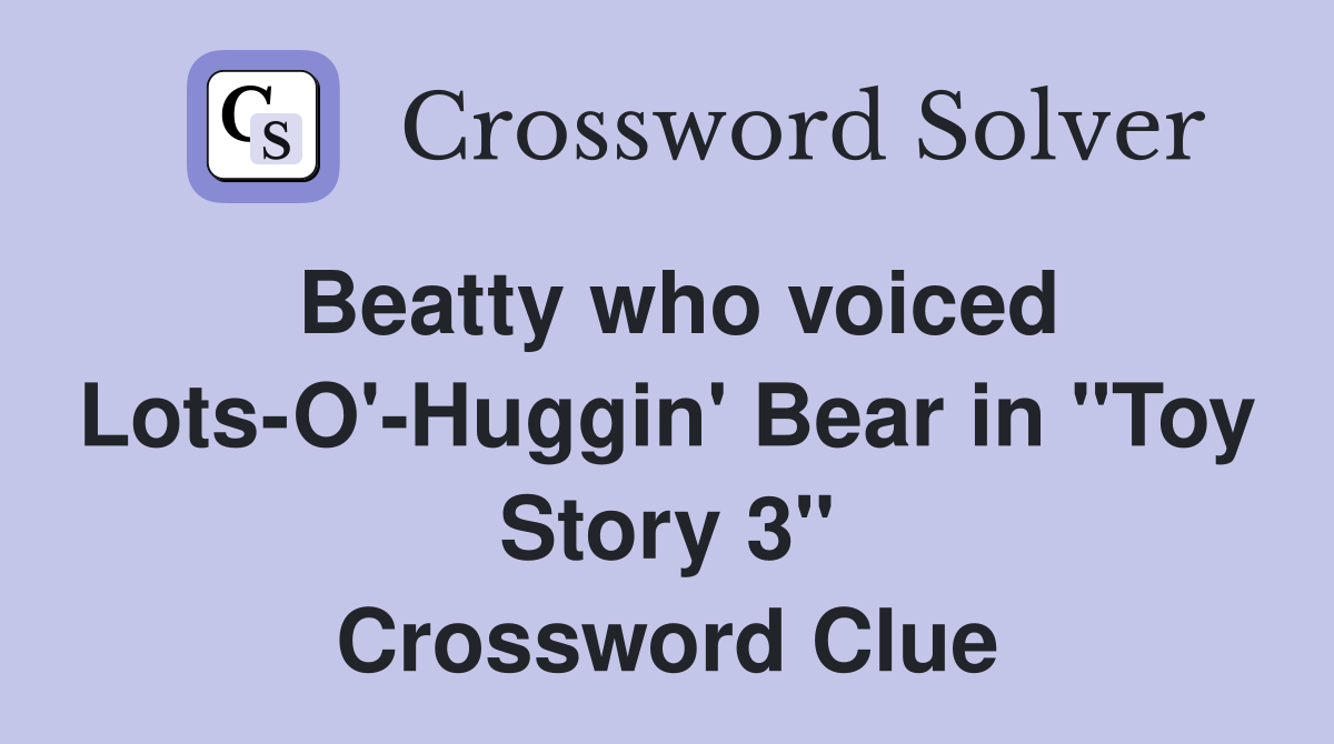 Beatty who voiced Lots-O'-Huggin' Bear in "Toy Story 3" Crossword Clue