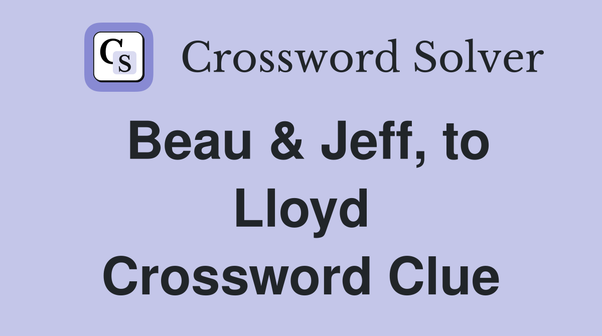 Beau & Jeff, to Lloyd Crossword Clue