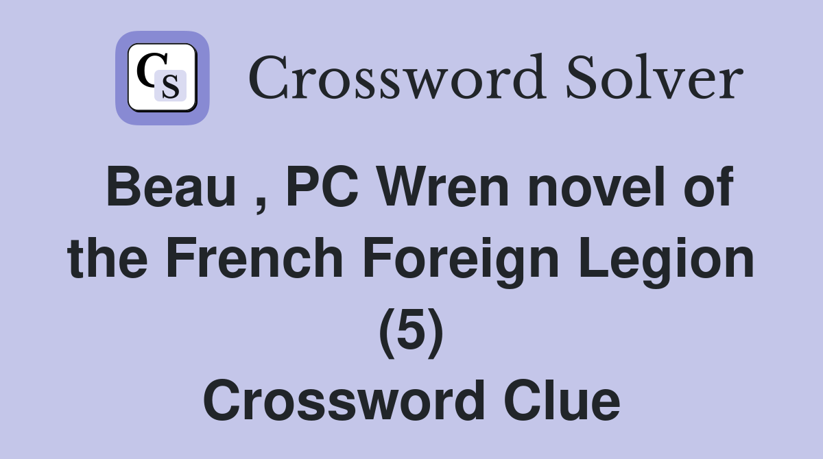 Beau , PC Wren novel of the French Foreign Legion (5) Crossword Clue