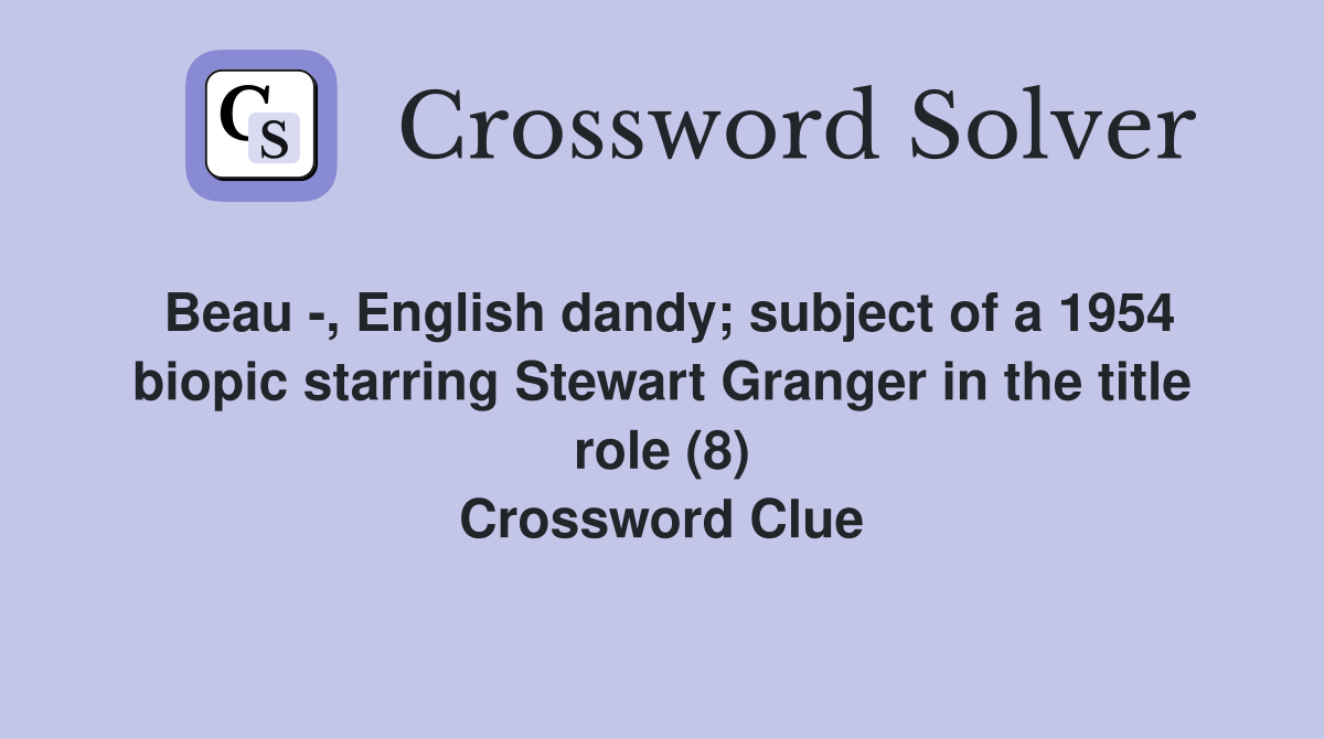 Beau -, English dandy; subject of a 1954 biopic starring Stewart Granger in the title role (8) Crossword Clue