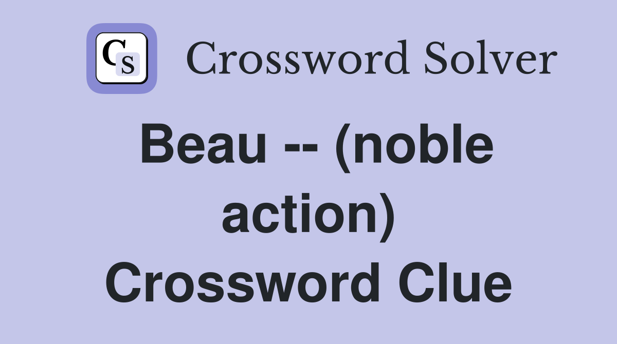 Beau -- (noble action) Crossword Clue