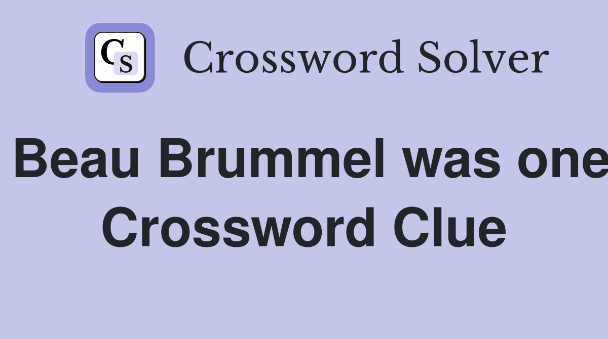 Beau Brummel was one Crossword Clue