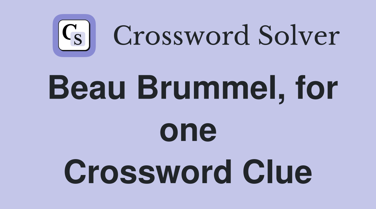 Beau Brummel, for one Crossword Clue