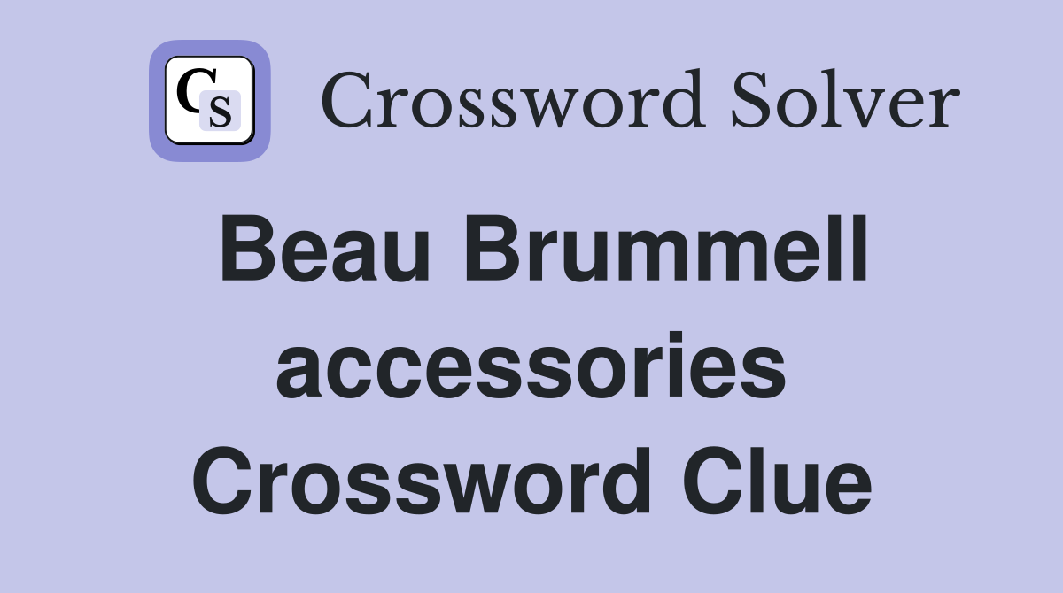 Beau Brummell accessories Crossword Clue