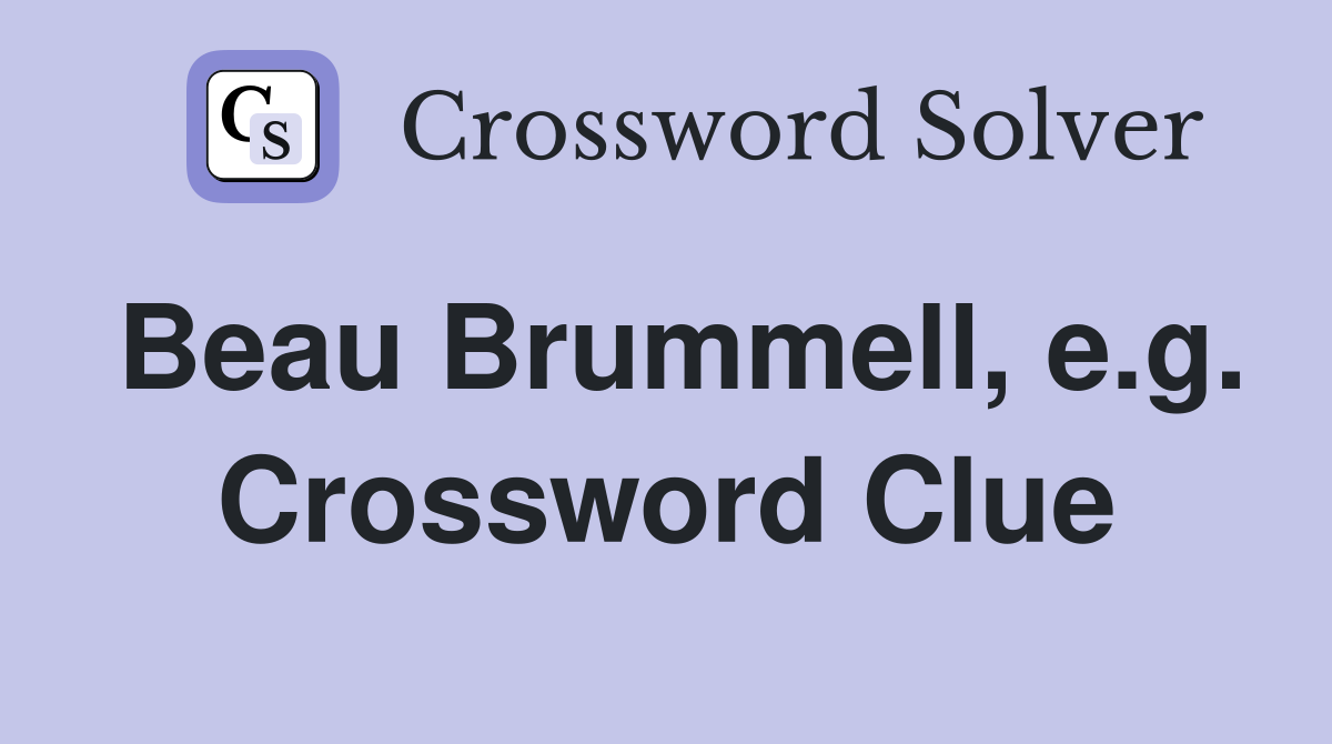 Beau Brummell, e.g. Crossword Clue