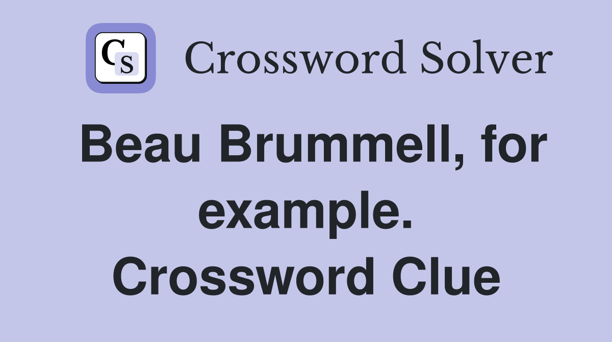 Beau Brummell, for example. Crossword Clue