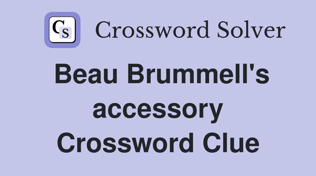Beau Brummell's accessory Crossword Clue