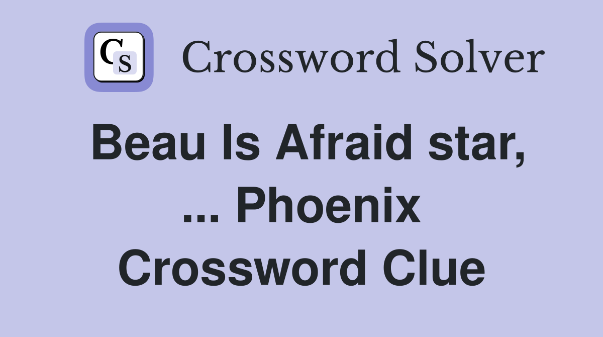 Beau Is Afraid star, ... Phoenix Crossword Clue