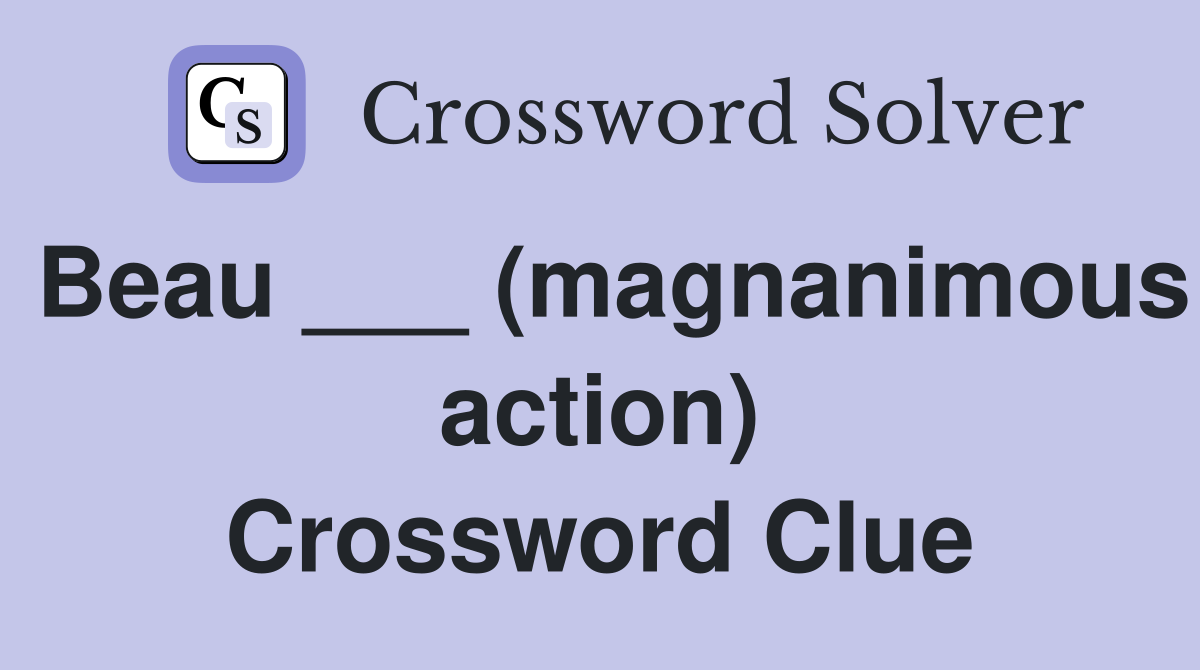 Beau ___ (magnanimous action) Crossword Clue