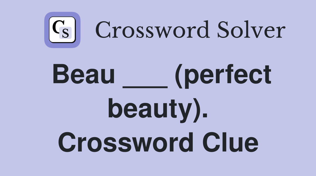 Beau ___ (perfect beauty). Crossword Clue