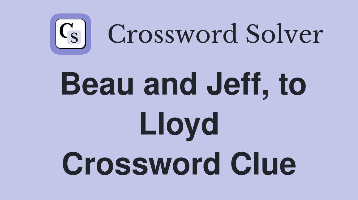 Beau and Jeff, to Lloyd Crossword Clue