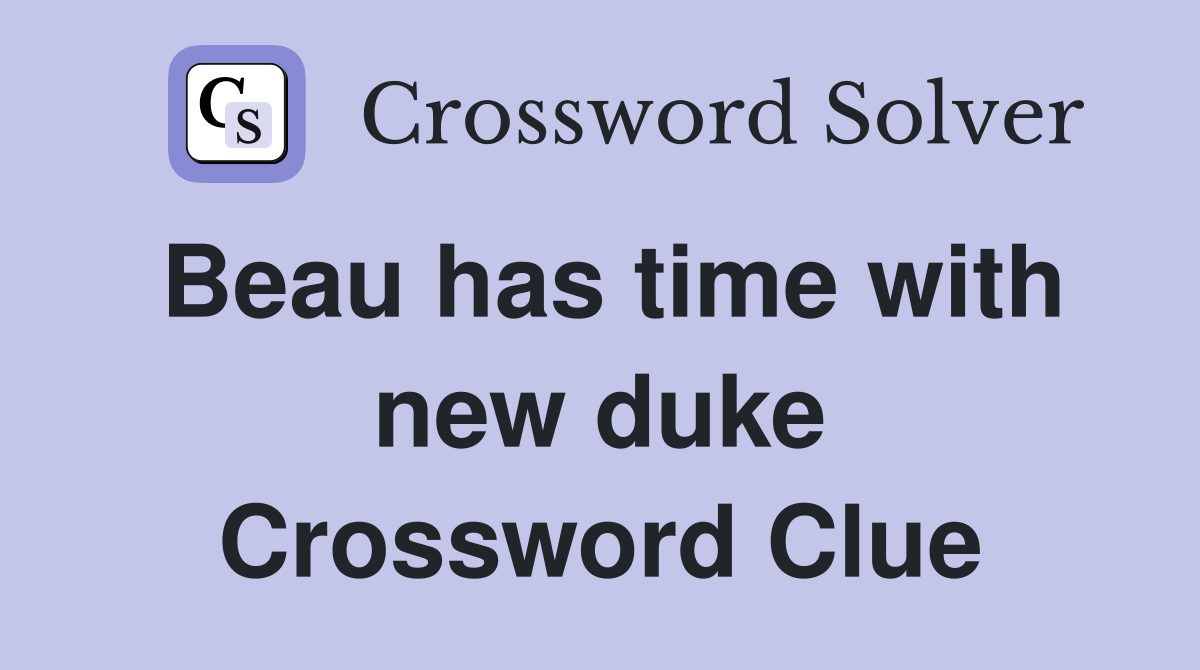 Beau has time with new duke Crossword Clue